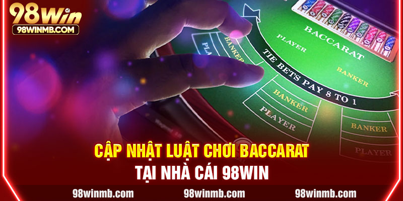 Cập nhật luật chơi baccarat tại nhà cái 98WIN