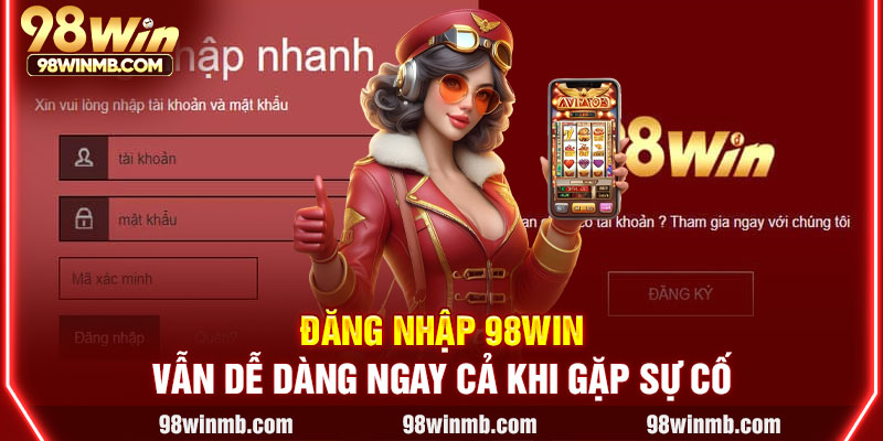Đăng nhập 98WIN vẫn dễ dàng ngay cả khi gặp sự cố