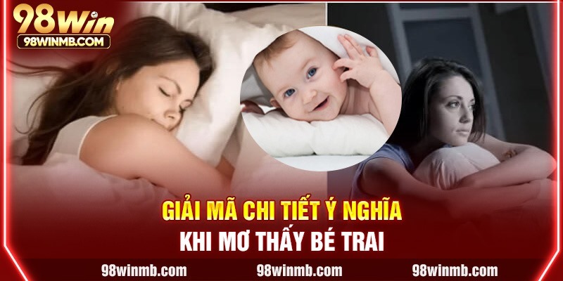 Giải mã chi tiết ý nghĩa khi mơ thấy bé trai