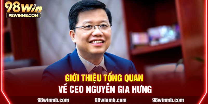 Giới thiệu tổng quan về CEO Nguyễn Gia Hưng
