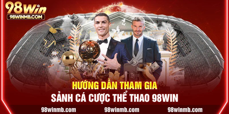 Hướng dẫn tham gia sảnh cá cược thể thao 98WIN