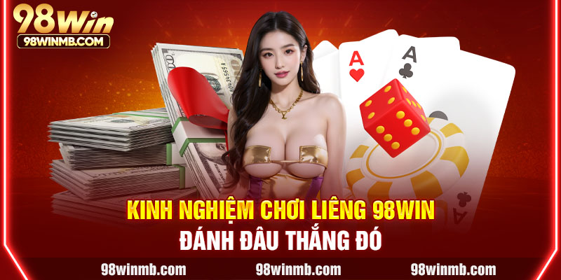 Kinh nghiệm chơi liêng 98WIN đánh đâu thắng đó