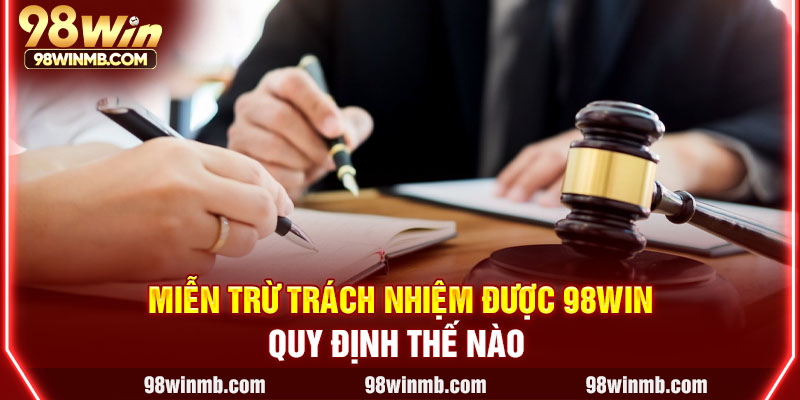 Miễn trừ trách nhiệm được 98WIN quy định thế nào