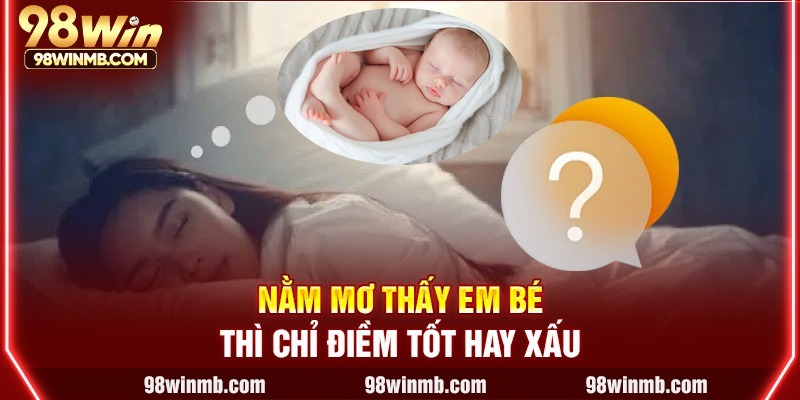 Nằm mơ thấy em bé thì chỉ điềm tốt hay xấu