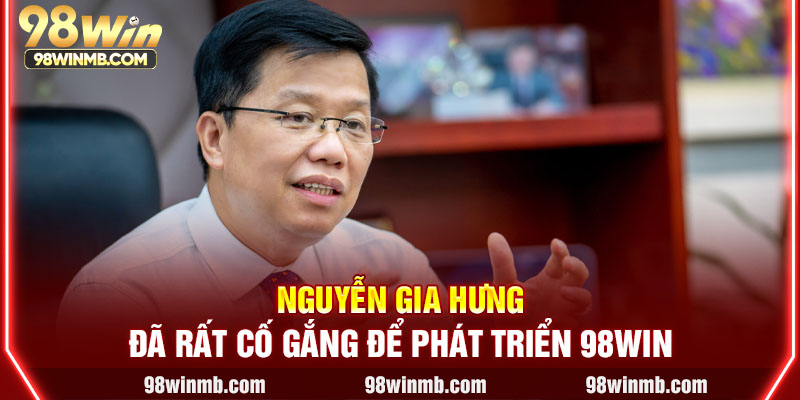 Nguyễn Gia Hưng đã rất cố gắng để phát triển 98WIN