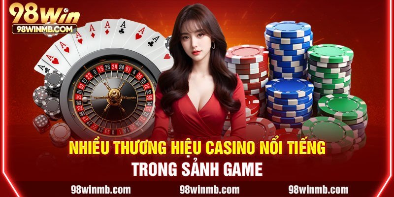 Nhiều thương hiệu Casino nổi tiếng trong sảnh game