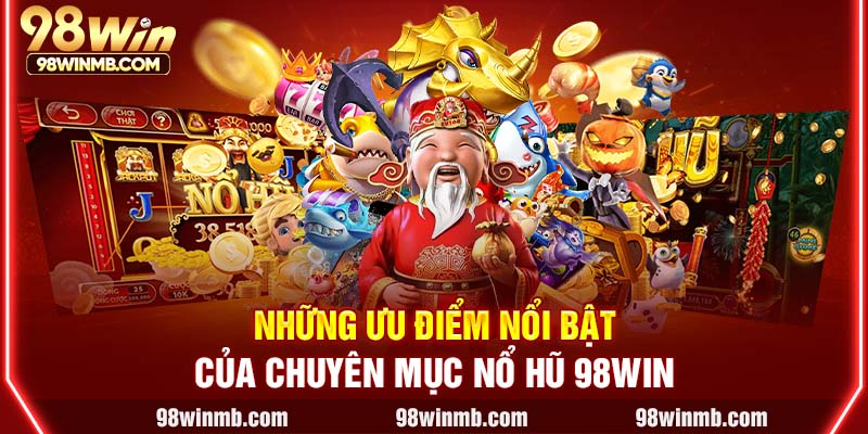 Những ưu điểm nổi bật của chuyên mục nổ hũ 98WIN