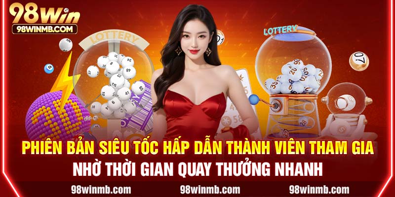 Phiên bản siêu tốc hấp dẫn thành viên tham gia nhờ thời gian quay thưởng nhanh