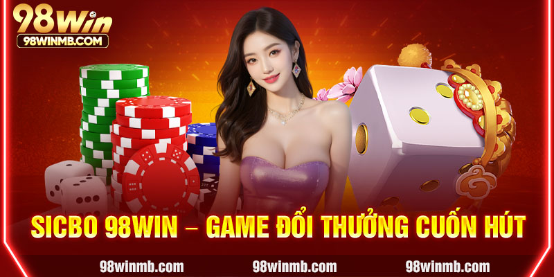Sicbo 98WIN - Game đổi thưởng cuốn hút