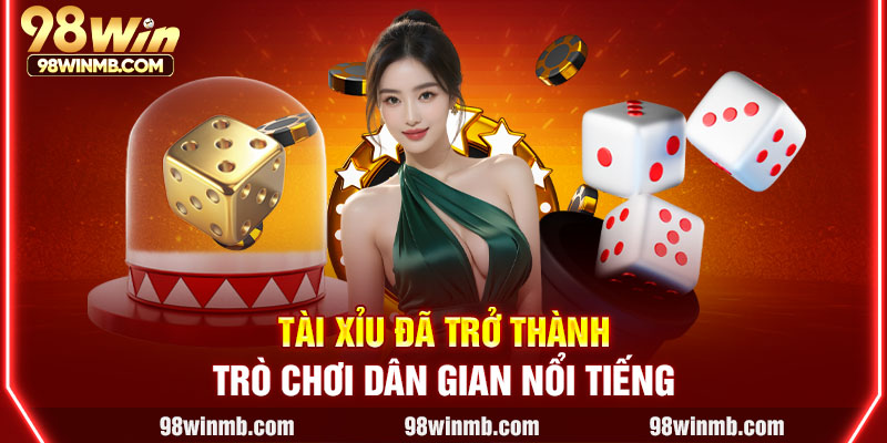 Tài Xỉu đã trở thành trò chơi dân gian nổi tiếng