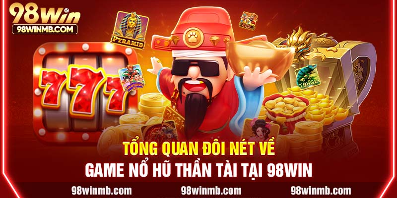 Tổng quan đôi nét về game nổ hũ Thần Tài tại 98WIN