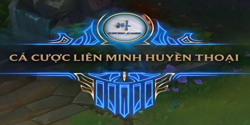 Cá cược Liên Minh Huyền Thoại thường được gọi LOL