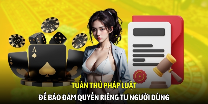 Tuân thủ pháp luật để bảo đảm quyền riêng tư người dùng